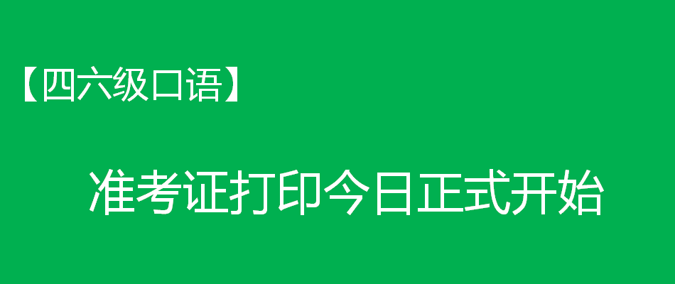 【四六級口語】準(zhǔn)考證打印今日正式開始