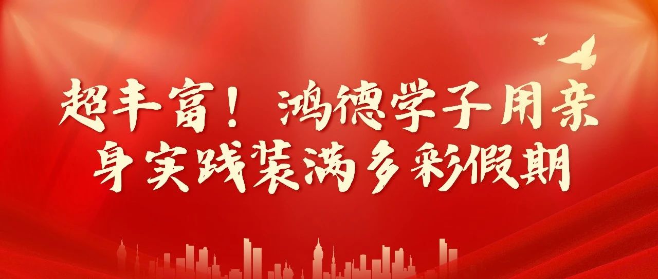 超豐富!鴻德學子用親身實踐裝滿多彩假期